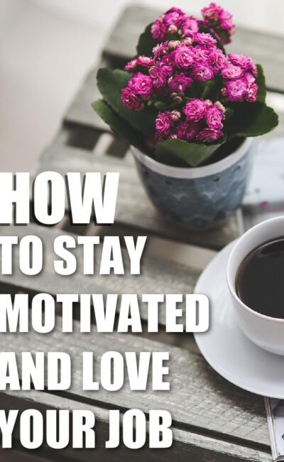 10 Ways to Stay Motivated and Love Your Job
