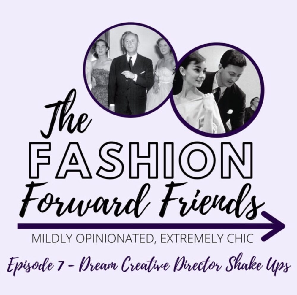 Fashion Forward Friends Podcast I Creative Director Picks for Dior, Chanel, Balenciaga, Burberry and Givenchy #WomensFashion #podcast