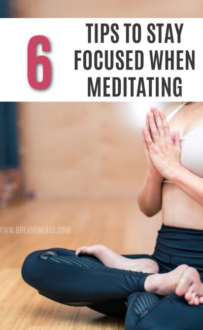 Stop Those Racing Thoughts! These 6 Tips Will Keep You Focused When Meditating